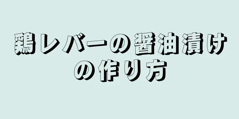 鶏レバーの醤油漬けの作り方