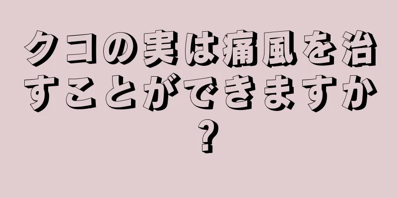 クコの実は痛風を治すことができますか？