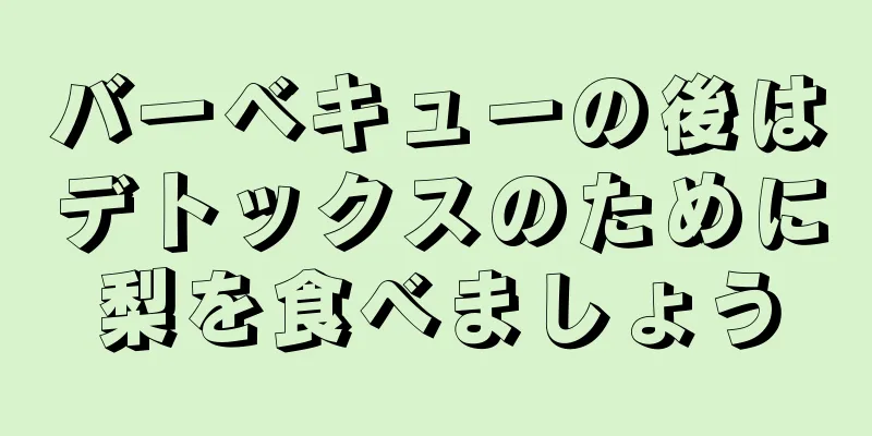 バーベキューの後はデトックスのために梨を食べましょう