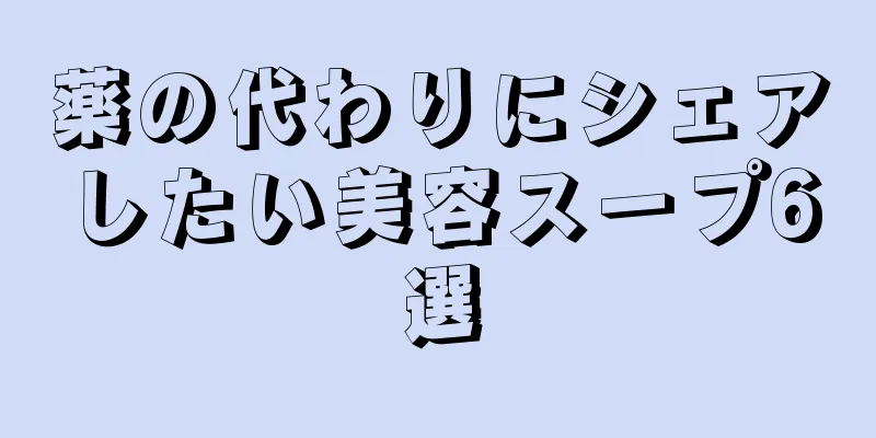 薬の代わりにシェアしたい美容スープ6選