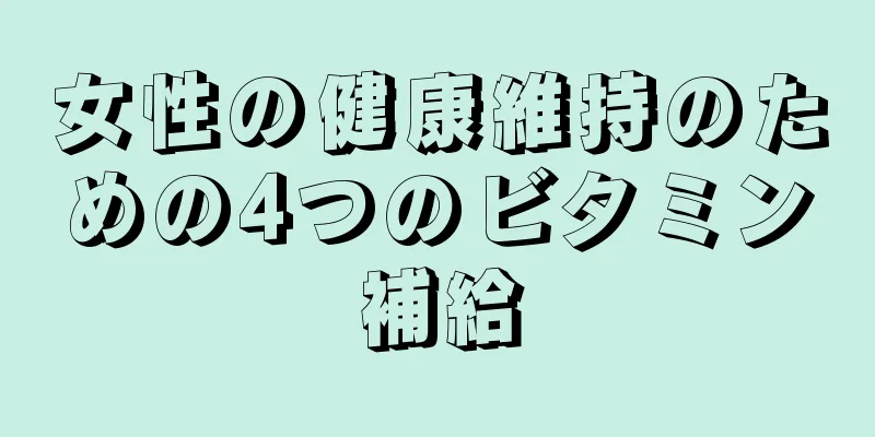 女性の健康維持のための4つのビタミン補給