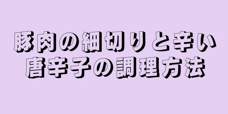 豚肉の細切りと辛い唐辛子の調理方法