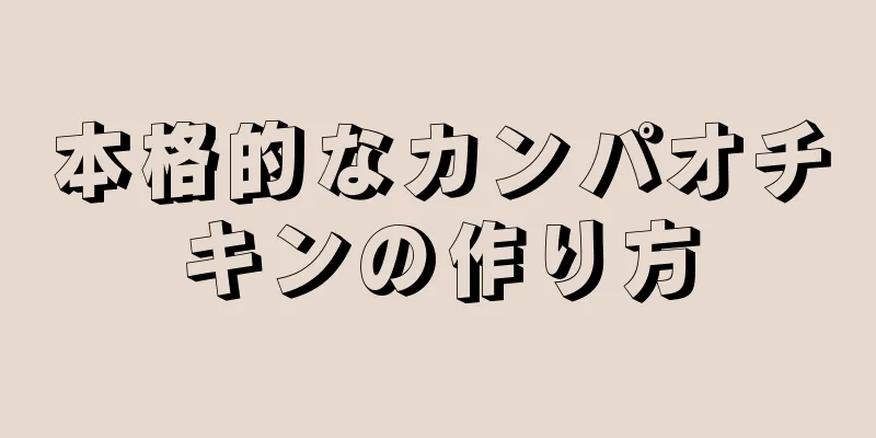 本格的なカンパオチキンの作り方