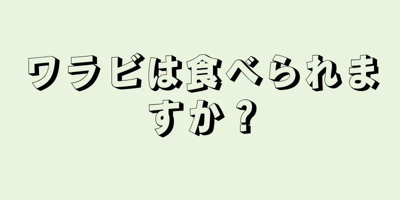 ワラビは食べられますか？