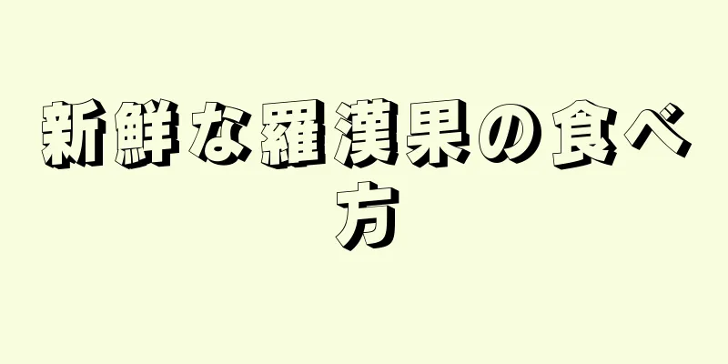 新鮮な羅漢果の食べ方