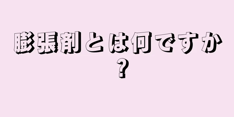 膨張剤とは何ですか？