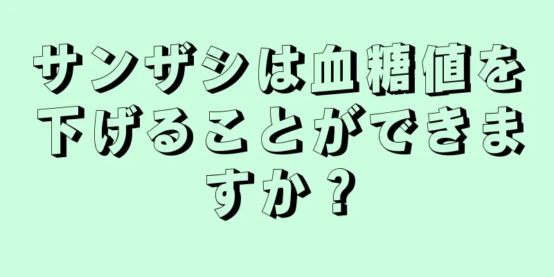 サンザシは血糖値を下げることができますか？