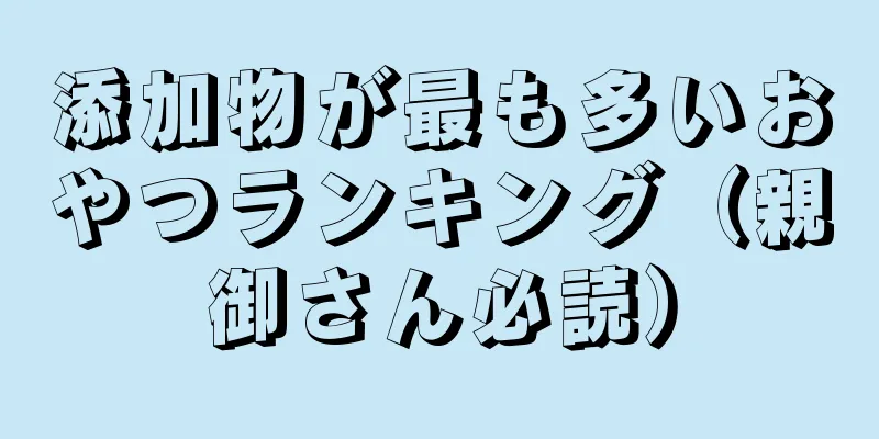 添加物が最も多いおやつランキング（親御さん必読）