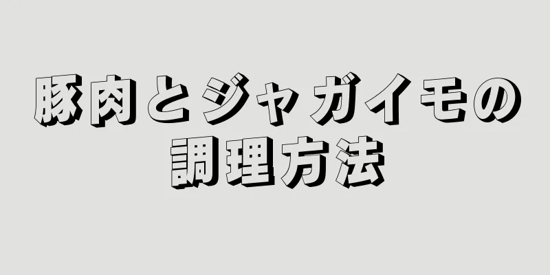 豚肉とジャガイモの調理方法