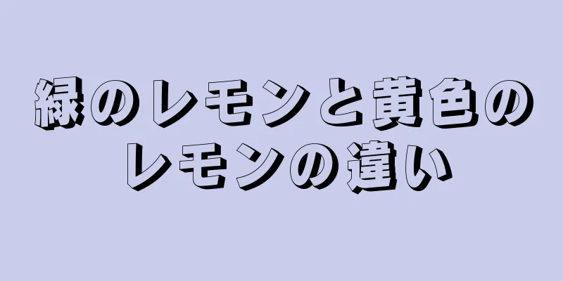 緑のレモンと黄色のレモンの違い