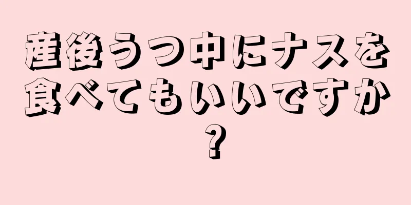 産後うつ中にナスを食べてもいいですか？