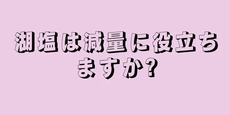 湖塩は減量に役立ちますか?