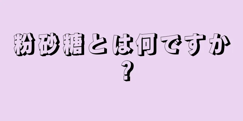 粉砂糖とは何ですか？