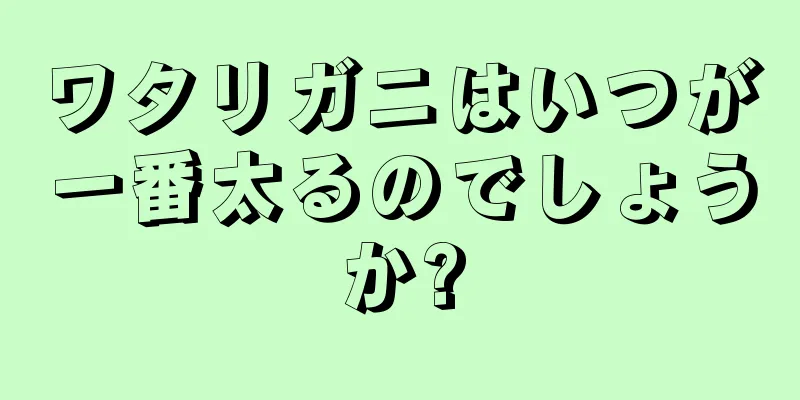 ワタリガニはいつが一番太るのでしょうか?