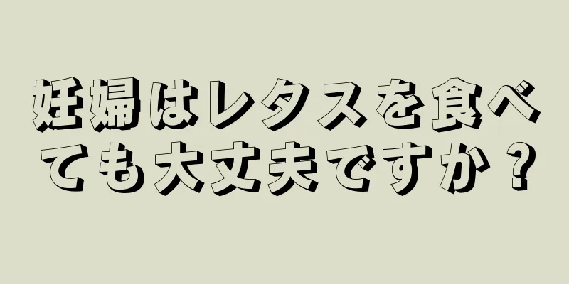 妊婦はレタスを食べても大丈夫ですか？