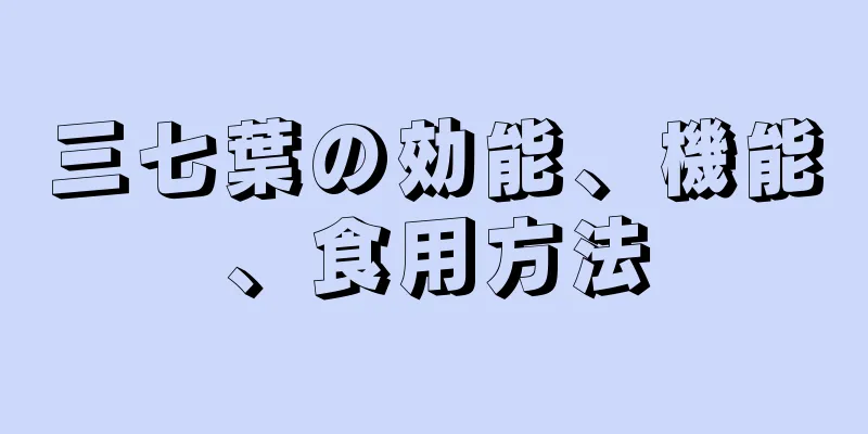 三七葉の効能、機能、食用方法