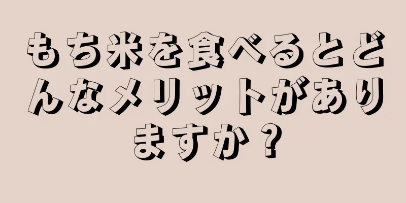 もち米を食べるとどんなメリットがありますか？