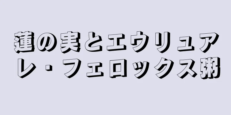 蓮の実とエウリュアレ・フェロックス粥