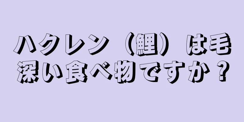 ハクレン（鯉）は毛深い食べ物ですか？