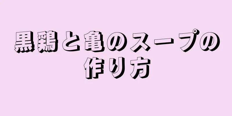 黒鶏と亀のスープの作り方