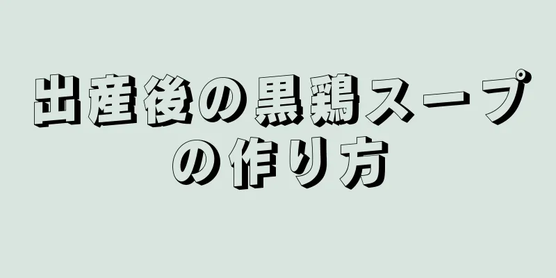 出産後の黒鶏スープの作り方