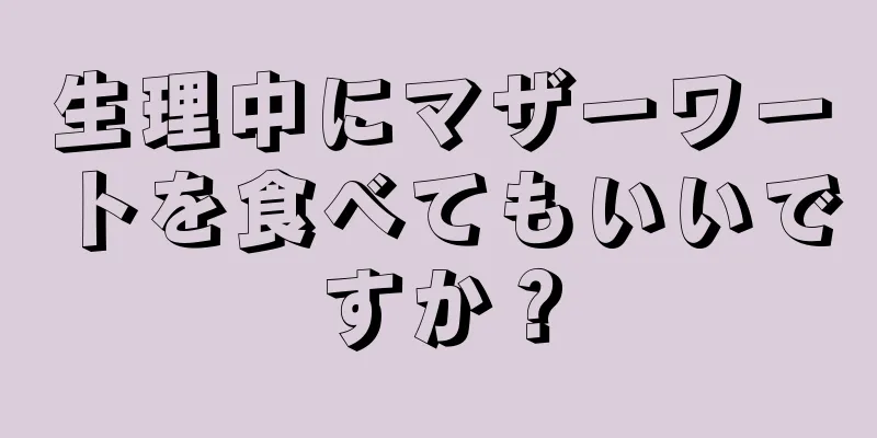 生理中にマザーワートを食べてもいいですか？