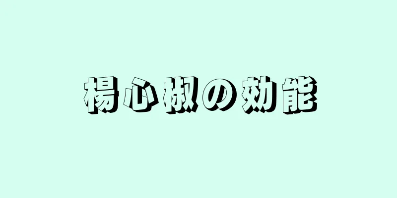 楊心椒の効能