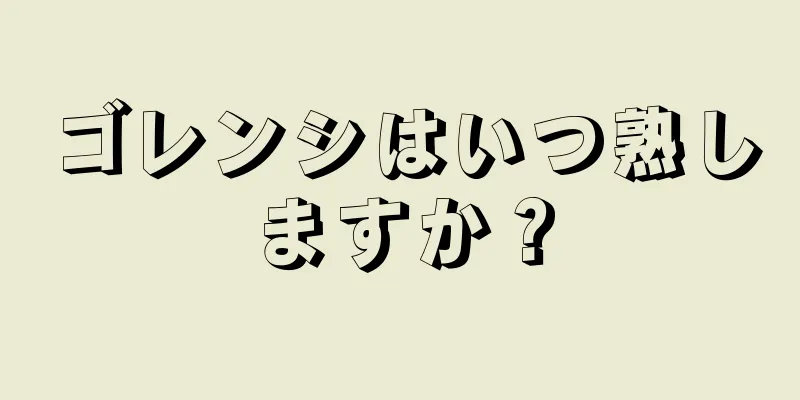 ゴレンシはいつ熟しますか？