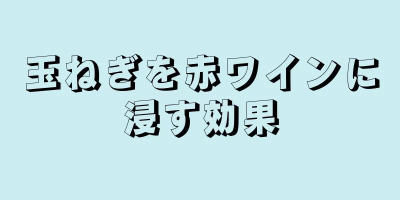 玉ねぎを赤ワインに浸す効果