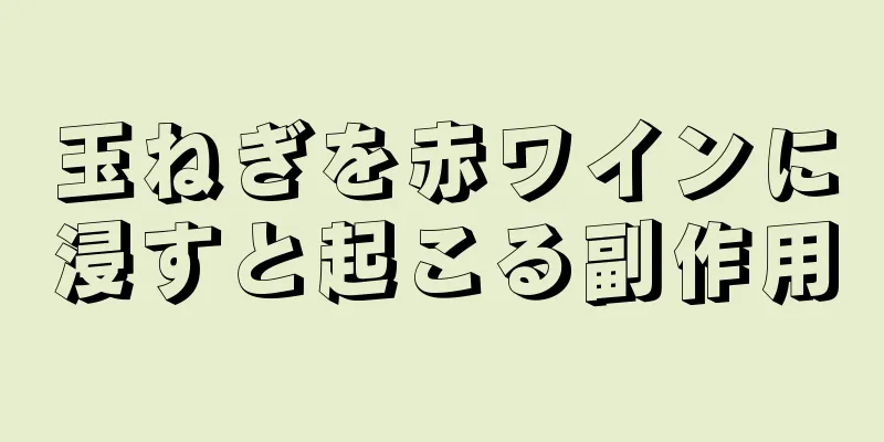 玉ねぎを赤ワインに浸すと起こる副作用