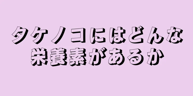 タケノコにはどんな栄養素があるか