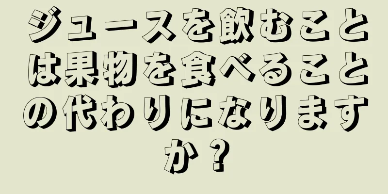 ジュースを飲むことは果物を食べることの代わりになりますか？