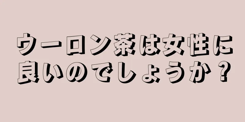 ウーロン茶は女性に良いのでしょうか？