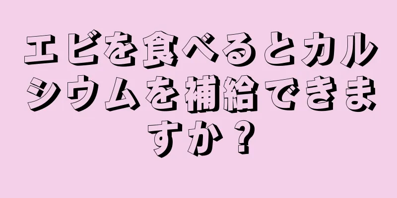 エビを食べるとカルシウムを補給できますか？