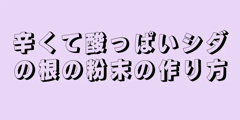 辛くて酸っぱいシダの根の粉末の作り方