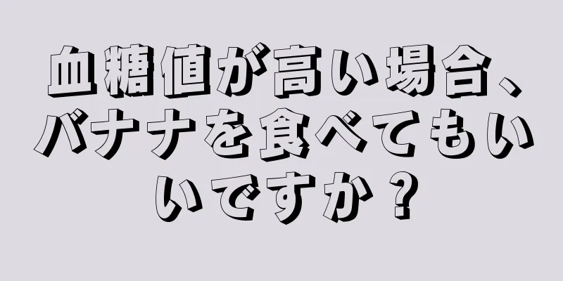 血糖値が高い場合、バナナを食べてもいいですか？