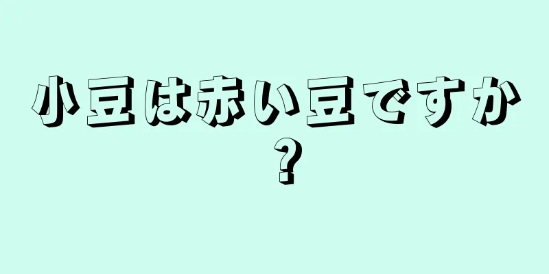 小豆は赤い豆ですか？