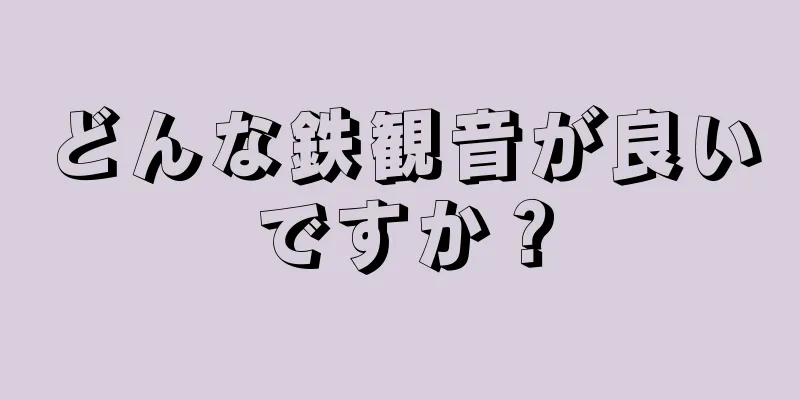 どんな鉄観音が良いですか？