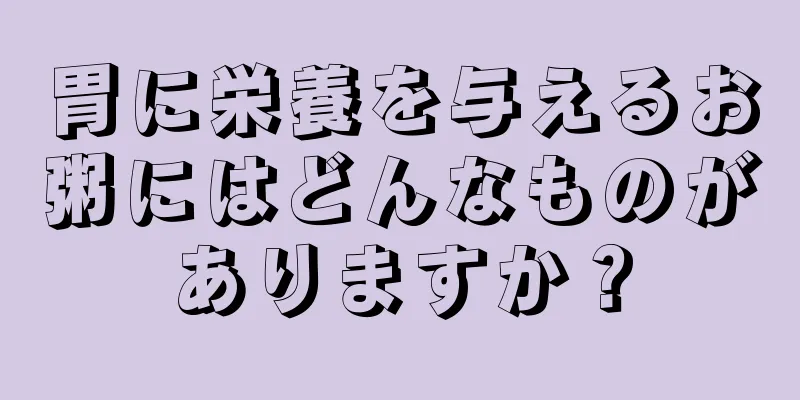 胃に栄養を与えるお粥にはどんなものがありますか？