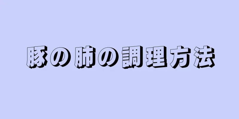 豚の肺の調理方法