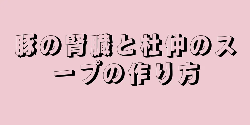 豚の腎臓と杜仲のスープの作り方