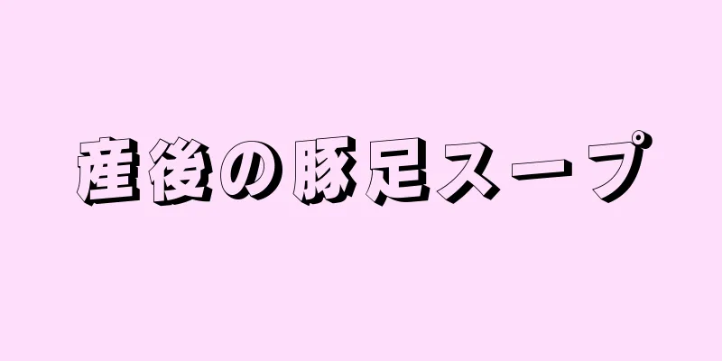 産後の豚足スープ