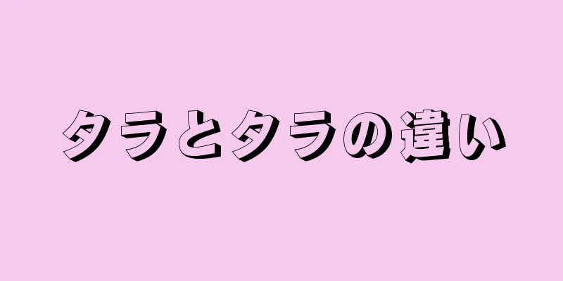 タラとタラの違い