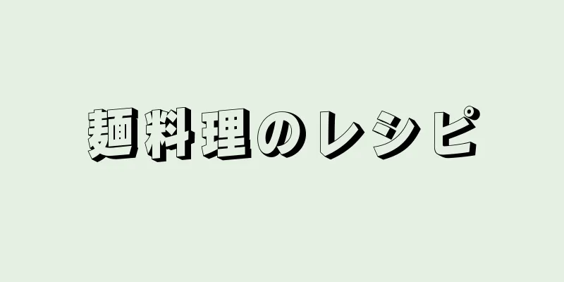 麺料理のレシピ