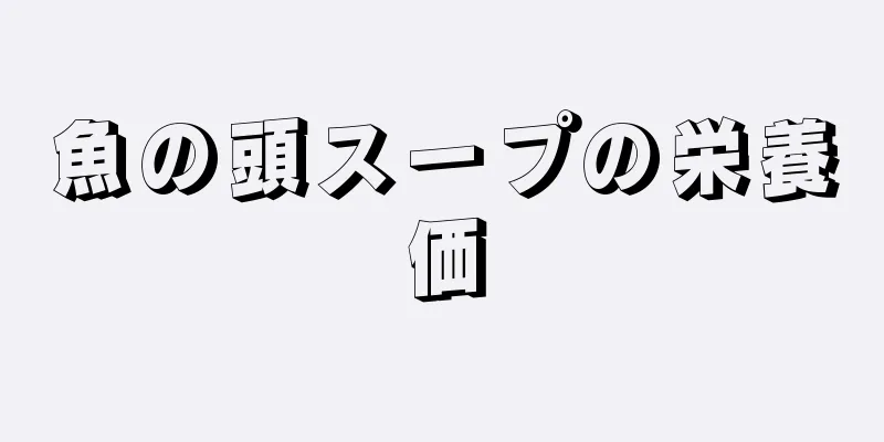 魚の頭スープの栄養価