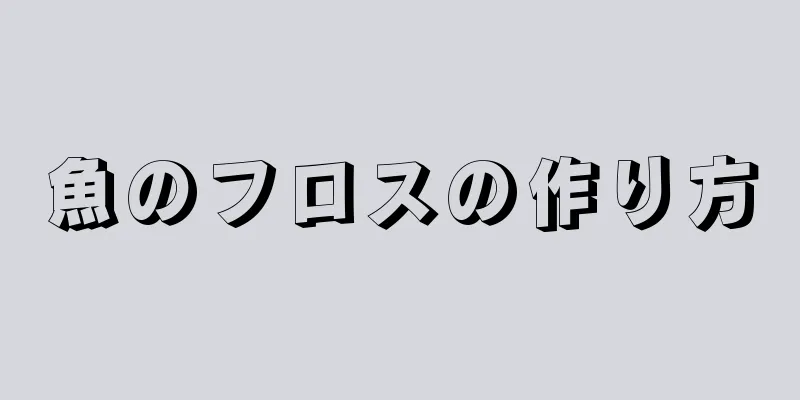 魚のフロスの作り方