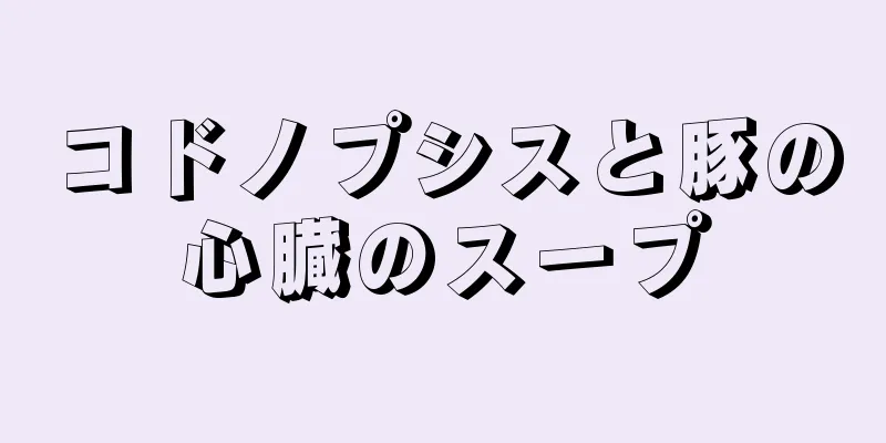 コドノプシスと豚の心臓のスープ