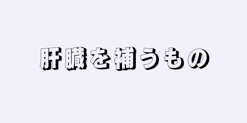 肝臓を補うもの