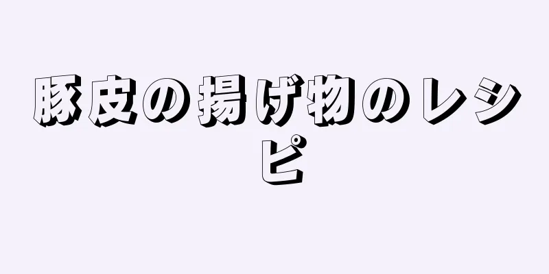 豚皮の揚げ物のレシピ