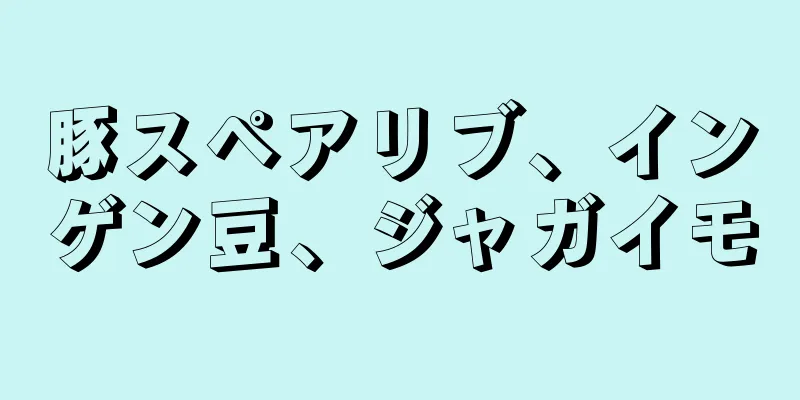 豚スペアリブ、インゲン豆、ジャガイモ